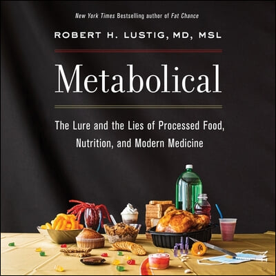 Metabolical Lib/E: The Lure and the Lies of Processed Food, Nutrition, and Modern Medicine