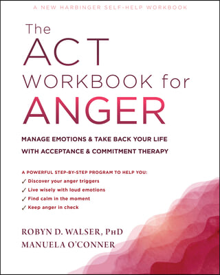The ACT Workbook for Anger: Manage Emotions and Take Back Your Life with Acceptance and Commitment Therapy