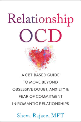 Relationship Ocd: A Cbt-Based Guide to Move Beyond Obsessive Doubt, Anxiety, and Fear of Commitment in Romantic Relationships