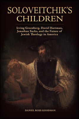 Soloveitchik&#39;s Children: Irving Greenberg, David Hartman, Jonathan Sacks, and the Future of Jewish Theology in America