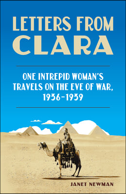 Letters from Clara: One Intrepid Woman&#39;s Travels on the Eve of War, 1936-1939