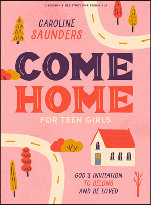 Come Home - Teen Girls&#39; Bible Study Book with Video Access: God&#39;s Invitation to Belong and Be Loved