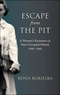 Escape from the Pit: A Woman's Resistance in Nazi-Occupied Poland, 1939-1943