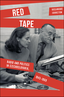 Red Tape: Radio and Politics in Czechoslovakia, 1945-1969