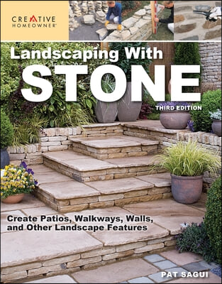 Landscaping with Stone, Third Edition: Create Patios, Walkways, Walls, and Other Landscape Features