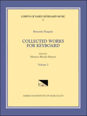 Cekm 5 Bernardo Pasquini (1637-1710), Collected Works for Keyboard, Edited by Maurice Brooks Haynes. Vol. III: Volume 5