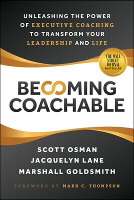 Becoming Coachable: Unleashing the Power of Executive Coaching to Transform Your Leadership and Life