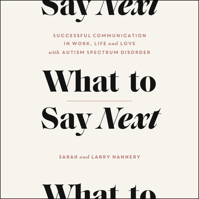 What to Say Next: Successful Communication in Work, Life, and Love--With Autism Spectrum Disorder