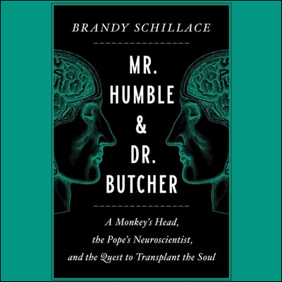 Mr. Humble and Dr. Butcher: Monkey's Head, the Pope's Neuroscientist, and the Quest to Transplant the Soul