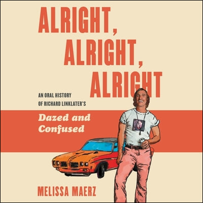 Alright, Alright, Alright Lib/E: The Oral History of Richard Linklater's Dazed and Confused