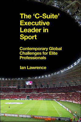 The &#39;c-Suite&#39; Executive Leader in Sport: Contemporary Global Challenges for Elite Professionals