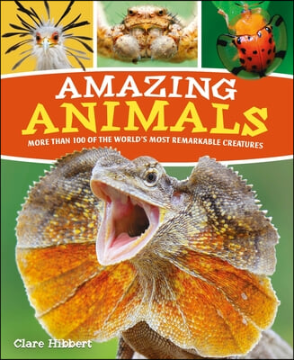 Amazing Animals: More Than 100 of the World's Most Remarkable Creatures