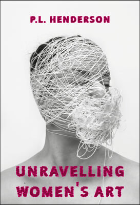 Unravelling Women&#39;s Art: Creators, Rebels, &amp; Innovators in Textile Arts