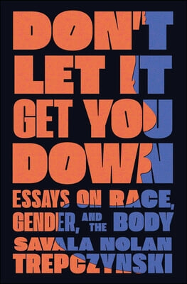 Don&#39;t Let It Get You Down: Essays on Race, Gender, and the Body