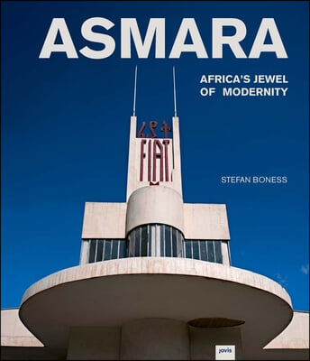 Asmara: Africa's Jewel of Modernity: Africa's Jewel of Modernity