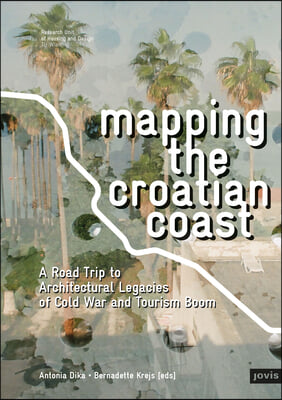 Mapping the Croatian Coast: A Road Trip to Architectural Legacies of Cold War and Tourism Boom
