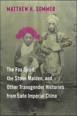 The Fox Spirit, the Stone Maiden, and Other Transgender Histories from Late Imperial China