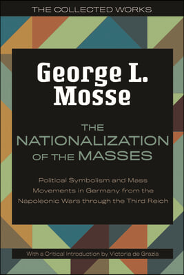 The Nationalization of the Masses: Political Symbolism and Mass Movements in Germany from the Napoleonic Wars Through the Third Reich