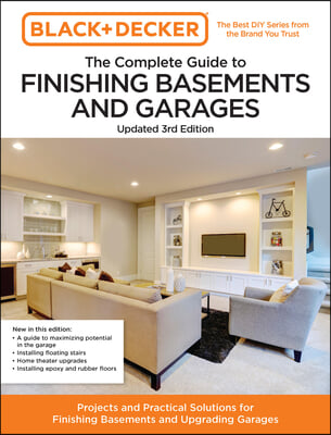 Black and Decker the Complete Guide to Finishing Basements and Garages Updated 3rd Edition: Projects and Practical Solutions for Finishing Basements a