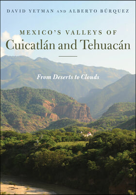 Mexico&#39;s Valleys of Cuicatlan and Tehuacan: From Deserts to Clouds