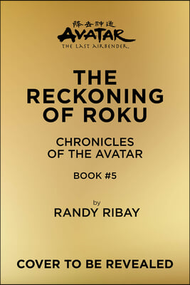 Avatar, the Last Airbender: The Reckoning of Roku (Chronicles of the Avatar Book 5): Volume 5