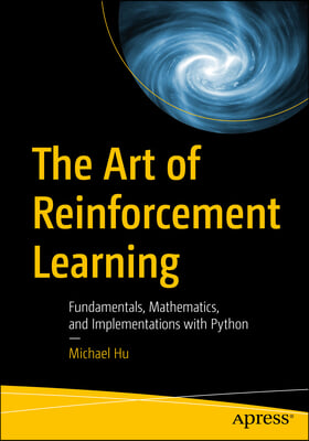 The Art of Reinforcement Learning: Fundamentals, Mathematics, and Implementations with Python