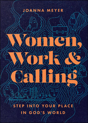 Women, Work, and Calling: Step Into Your Place in God&#39;s World