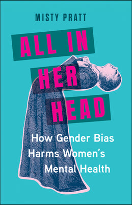 All in Her Head: How Gender Bias Harms Women&#39;s Mental Health