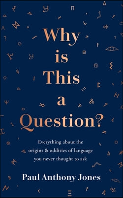 Why Is This a Question?: Everything about the Origins and Oddities of Language You Never Thought to Ask