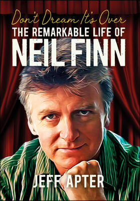 Don&#39;t Dream It&#39;s Over: The Remarkable Life of Neil Finn