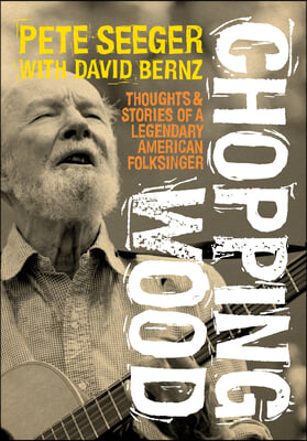 Chopping Wood: Thoughts &amp; Stories of a Legendary American Folksinger