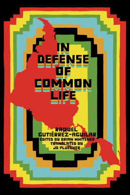 In Defense of Common Life: The Political Thought of Raquel Guti&#233;rrez Aguilar