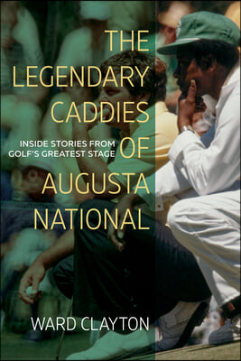 The Legendary Caddies of Augusta National: Inside Stories from Golf&#39;s Greatest Stage