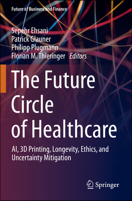 The Future Circle of Healthcare: Ai, 3D Printing, Longevity, Ethics, and Uncertainty Mitigation