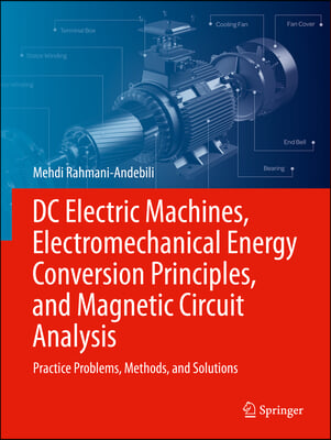 DC Electric Machines, Electromechanical Energy Conversion Principles, and Magnetic Circuit Analysis: Practice Problems, Methods, and Solutions