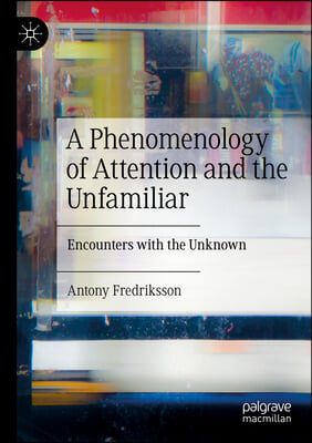 A Phenomenology of Attention and the Unfamiliar: Encounters with the Unknown