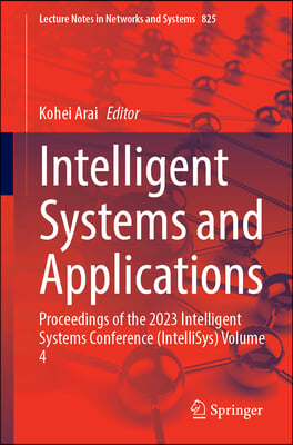 Intelligent Systems and Applications: Proceedings of the 2023 Intelligent Systems Conference (Intellisys) Volume 4