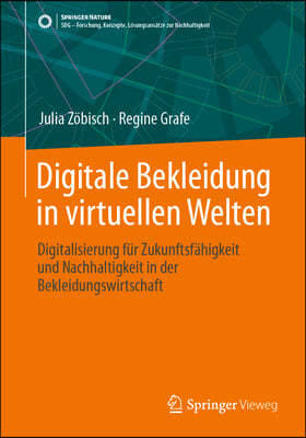 Digitale Bekleidung in Virtuellen Welten: Digitalisierung F&#252;r Zukunftsf&#228;higkeit Und Nachhaltigkeit in Der Bekleidungswirtschaft