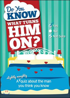 Do You Know What Turns Him On?: A (Slightly Naughty) Quiz about the Man You Think You Know