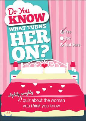 Do You Know What Turns Her On?: A (Slightly Naughty) Quiz about the Woman You Think You Know