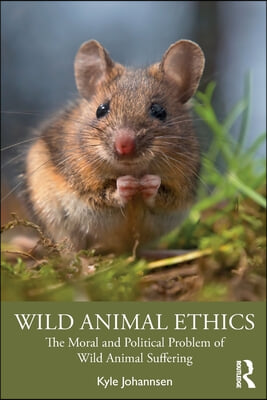 Wild Animal Ethics: The Moral and Political Problem of Wild Animal Suffering