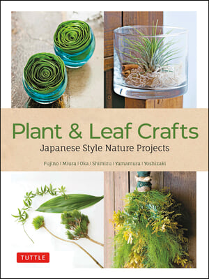 Nature Crafts: Japanese Style Plant &amp; Leaf Projects (with 40 Projects and Over 250 Photos)