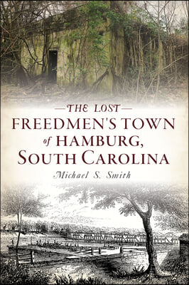 The Lost Freedmen&#39;s Town of Hamburg, South Carolina