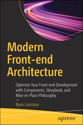 Modern Front-End Architecture: Optimize Your Front-End Development with Components, Storybook, and Mise En Place Philosophy