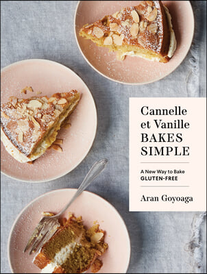 Cannelle Et Vanille Bakes Simple: A New Way to Bake Gluten-Free (with Vegan Options for Each Recipe)