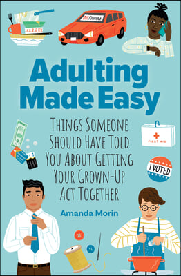 Adulting Made Easy: Things Someone Should Have Told You about Getting Your Grown-Up ACT Together