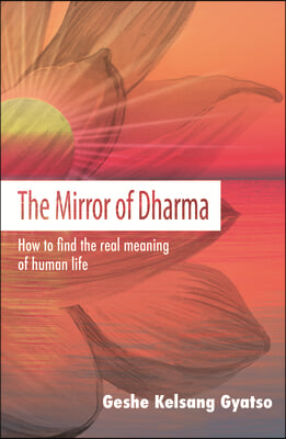 The Mirror of Dharma: How to Find the Real Meaning of Human Life