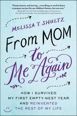 From Mom to Me Again: How I Survived My First Empty-Nest Year and Reinvented the Rest of My Life