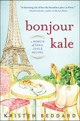 Bonjour Kale: A Memoir of Paris, Love, and Recipes