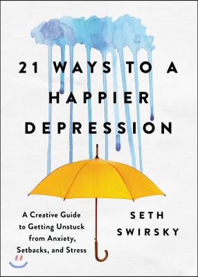 21 Ways to a Happier Depression: A Creative Guide to Getting Unstuck from Anxiety, Setbacks, and Stress